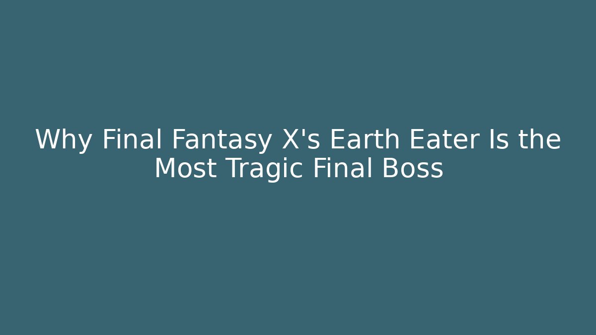 Why Final Fantasy X's Earth Eater Is the Most Tragic Final Boss
