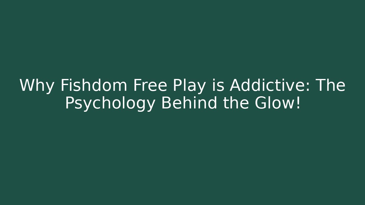 Why Fishdom Free Play is Addictive: The Psychology Behind the Glow!