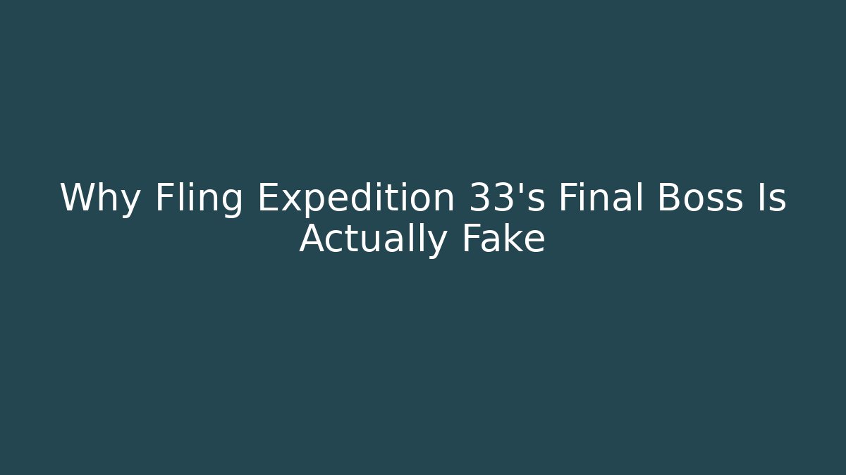 Why Fling Expedition 33's Final Boss Is Actually Fake