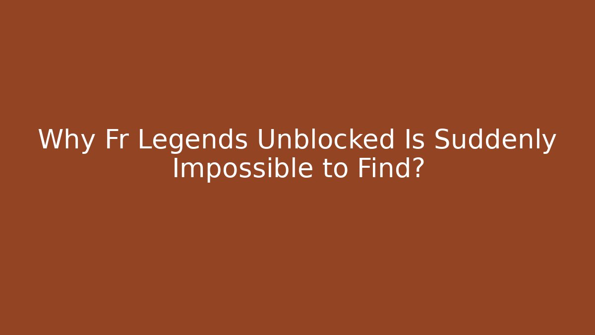 Why Fr Legends Unblocked Is Suddenly Impossible to Find?