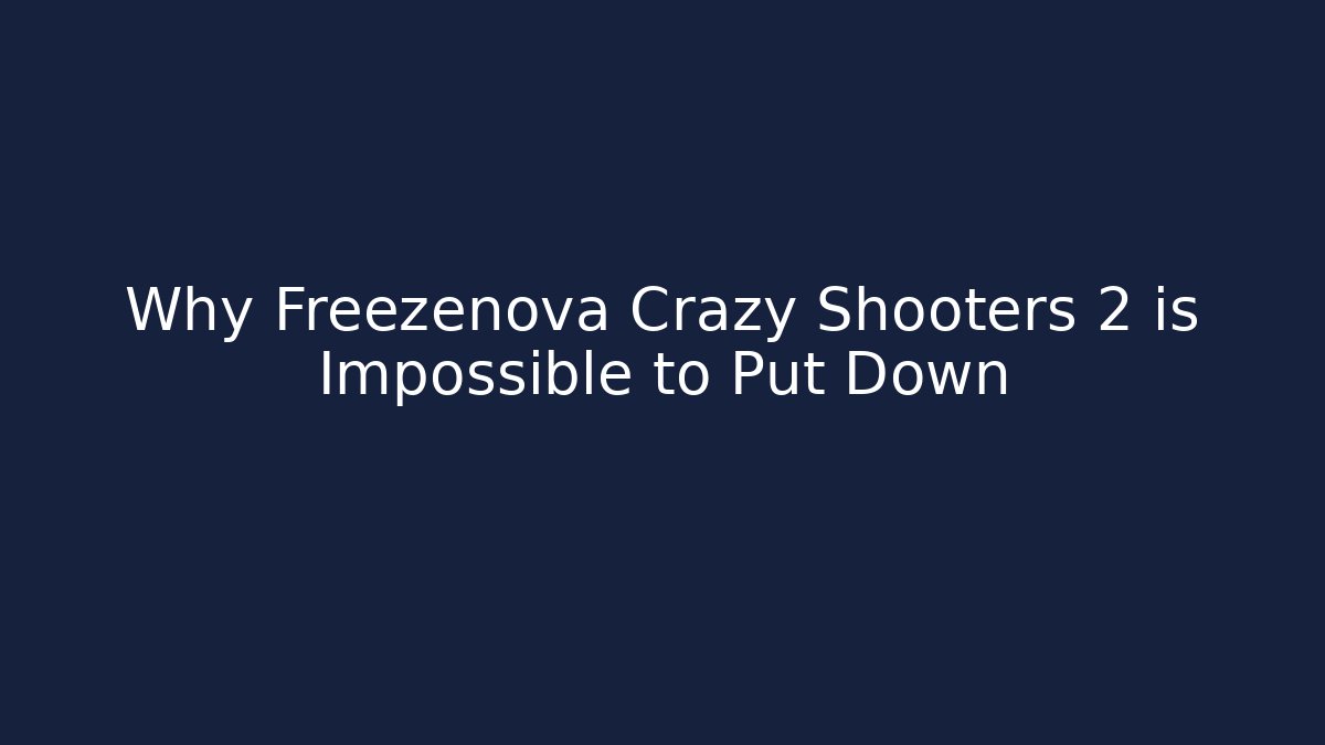 Why Freezenova Crazy Shooters 2 is Impossible to Put Down - Celivion