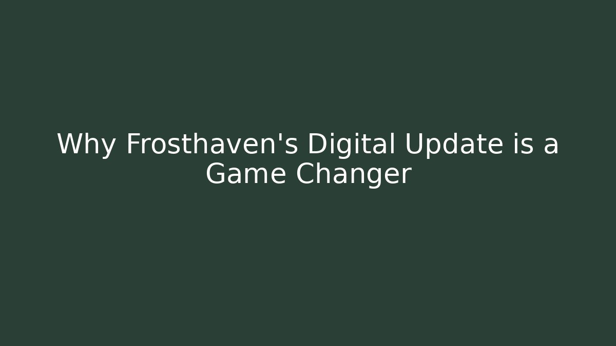 Why Frosthaven's Digital Update is a Game Changer