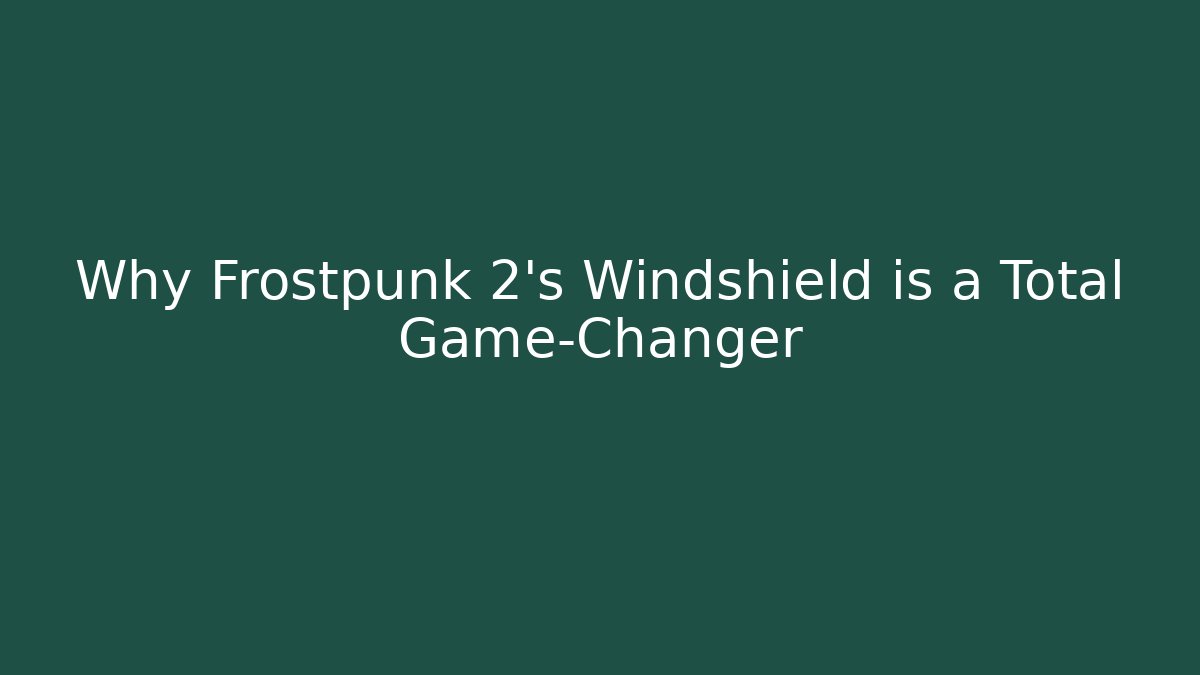 Why Frostpunk 2’s Windshield is a Total Game-Changer