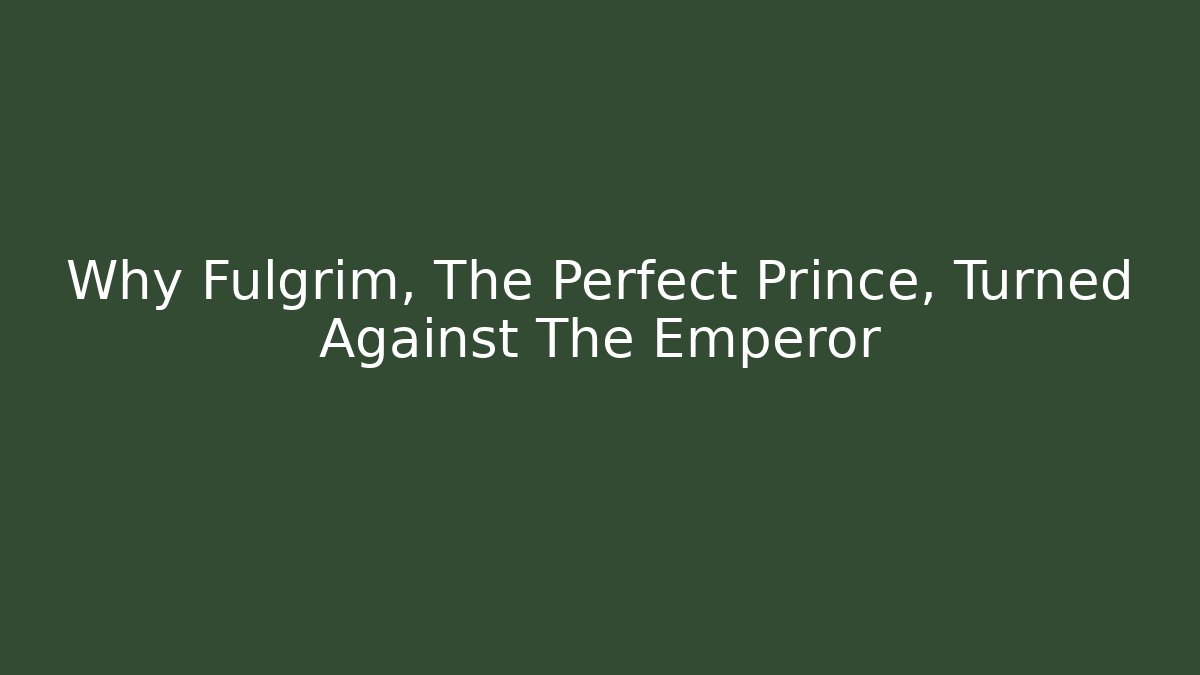 Why Fulgrim, The Perfect Prince, Turned Against The Emperor