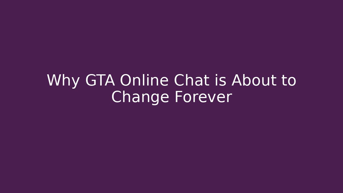 Why GTA Online Chat is About to Change Forever - Celivion