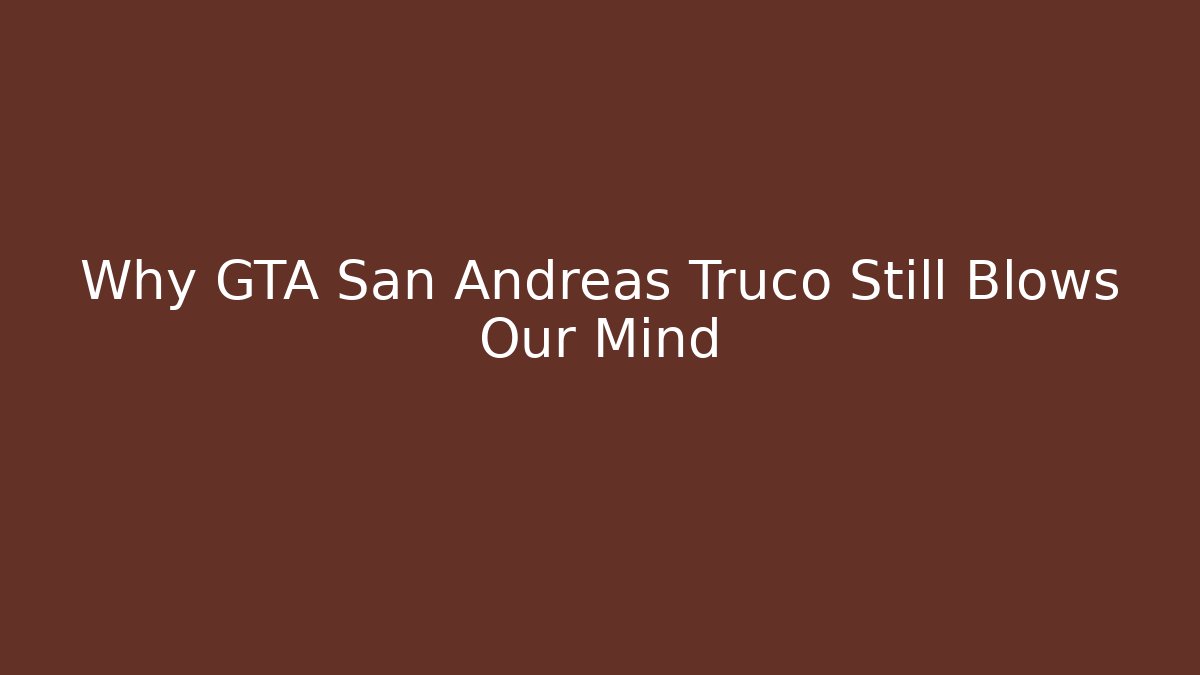 Why GTA San Andreas Truco Still Blows Our Mind