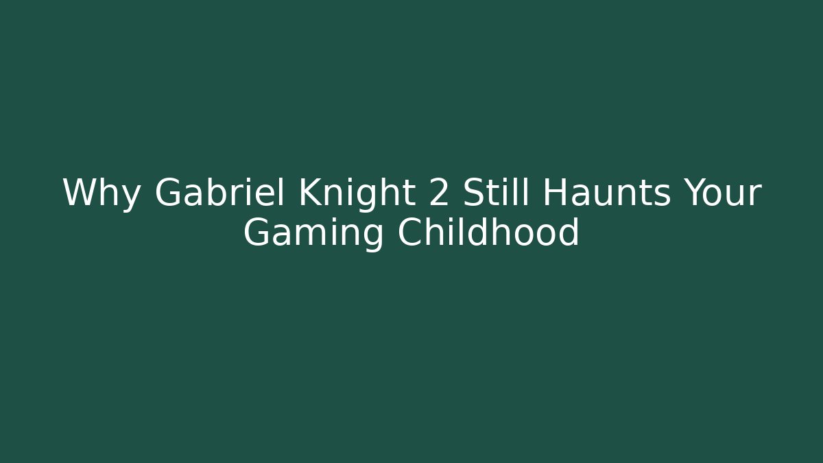 Why Gabriel Knight 2 Still Haunts Your Gaming Childhood