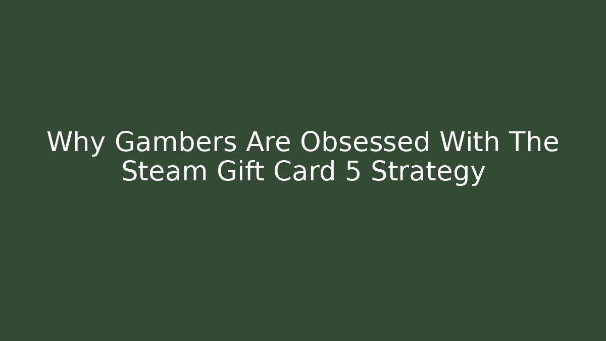 Why Gambers Are Obsessed With The Steam Gift Card 5 Strategy