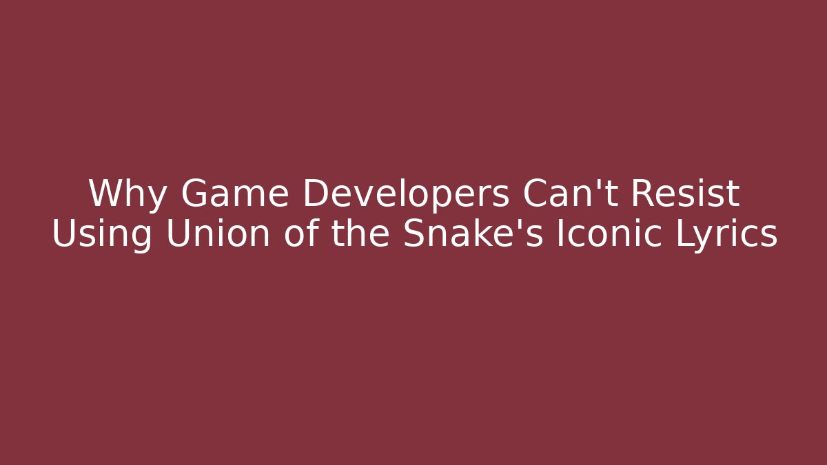 Why Game Developers Can't Resist Using Union of the Snake's Iconic Lyrics