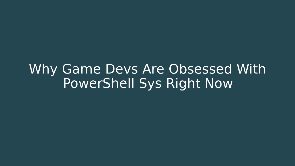 Why Game Devs Are Obsessed With PowerShell Sys Right Now - Celivion