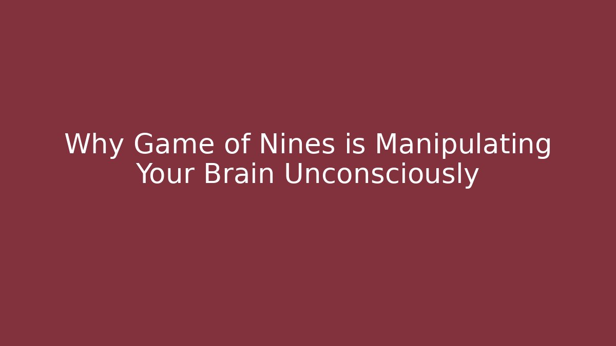 Why Game of Nines is Manipulating Your Brain Unconsciously - Celivion