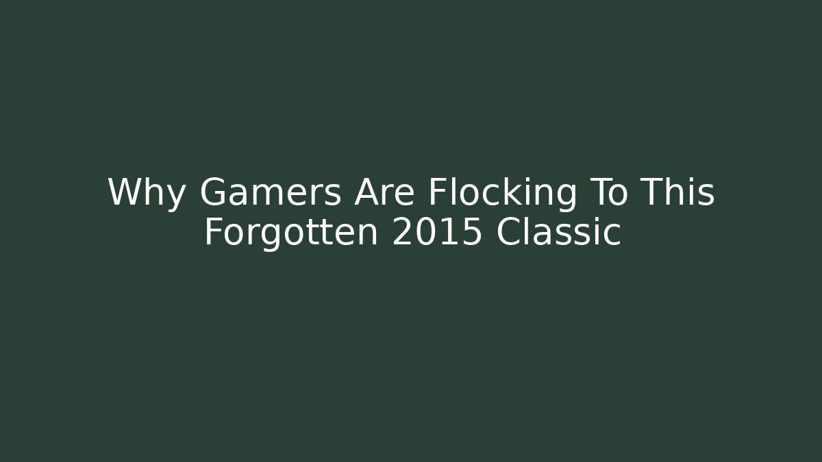 Why Gamers Are Flocking To This Forgotten 2015 Classic