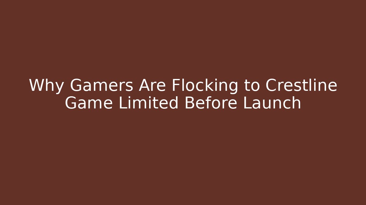 Why Gamers Are Flocking to Crestline Game Limited Before Launch