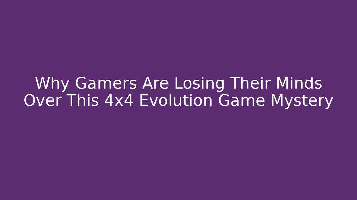 Why Gamers Are Losing Their Minds Over This 4x4 Evolution Game Mystery