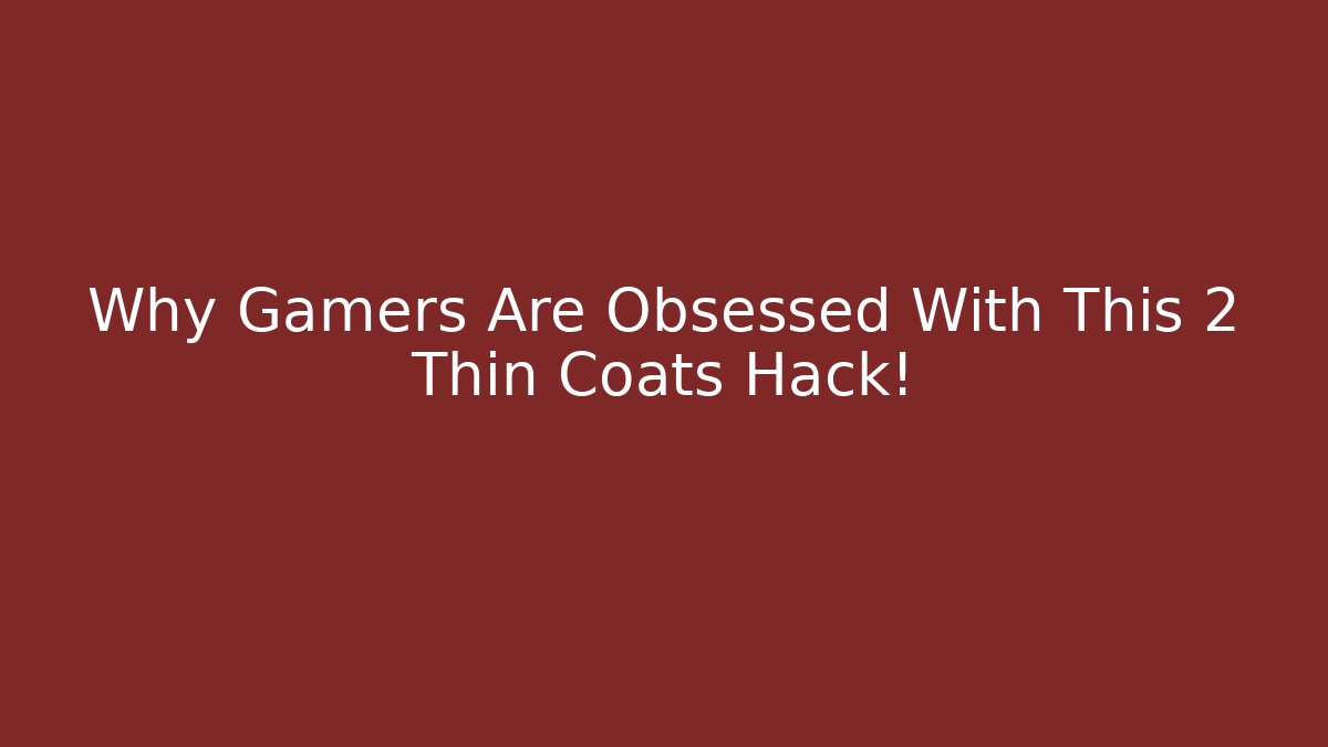 Why Gamers Are Obsessed With This 2 Thin Coats Hack!