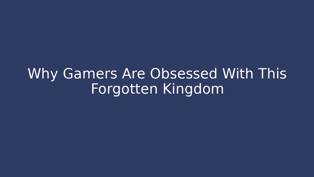 Why Gamers Are Obsessed With This Forgotten Kingdom