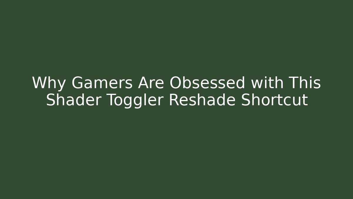 Why Gamers Are Obsessed with This Shader Toggler Reshade Shortcut