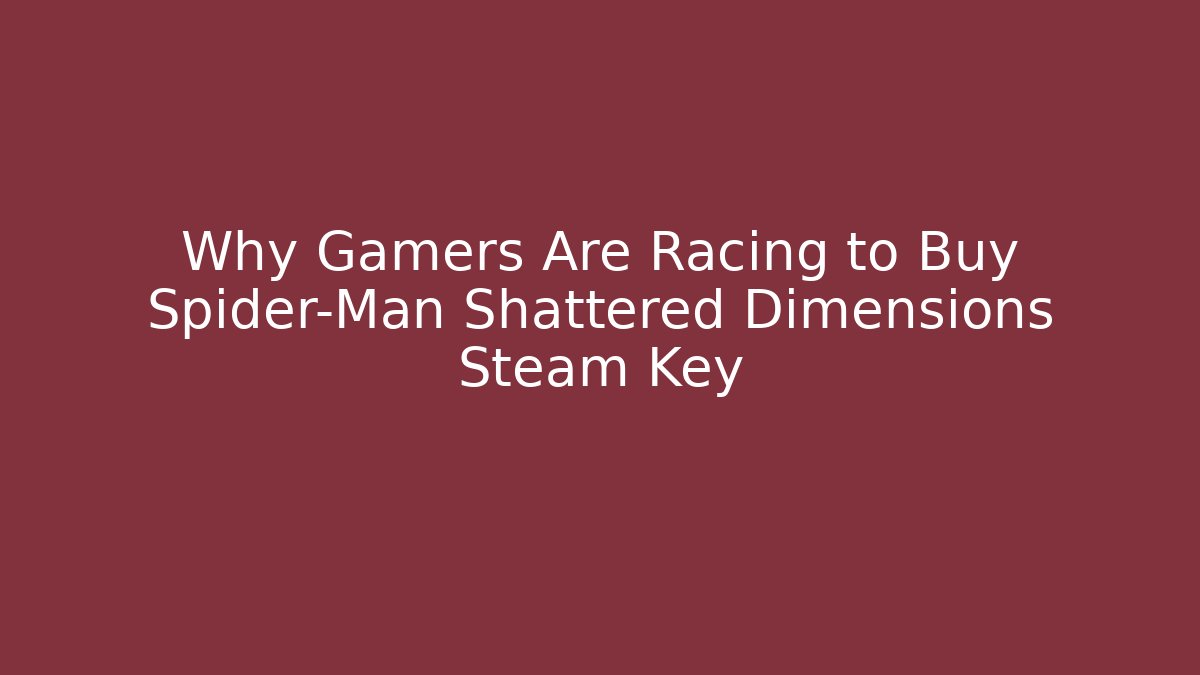 Why Gamers Are Racing to Buy Spider-Man Shattered Dimensions Steam Key