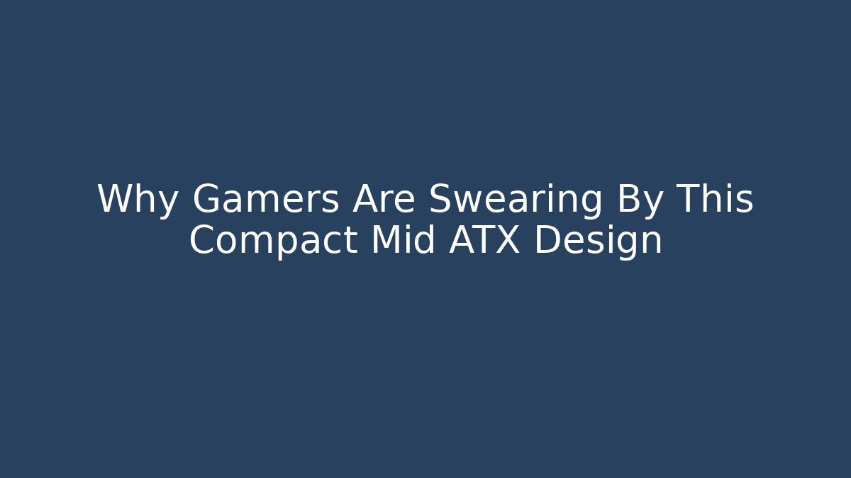 Why Gamers Are Swearing By This Compact Mid ATX Design