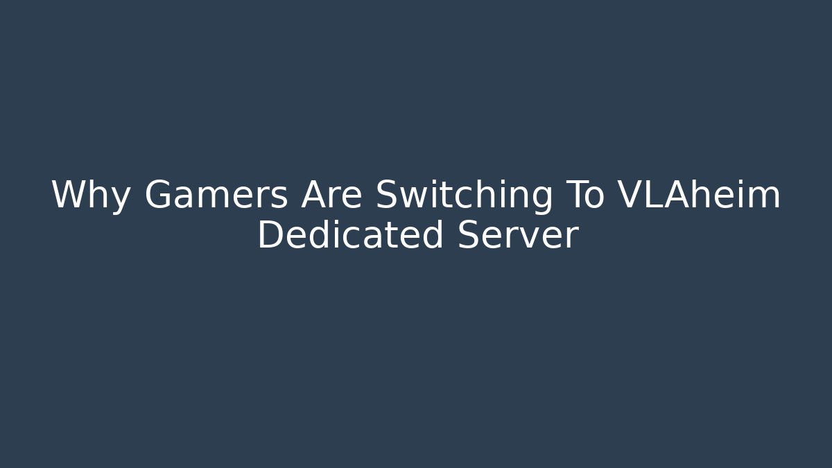 Why Gamers Are Switching To VLAheim Dedicated Server