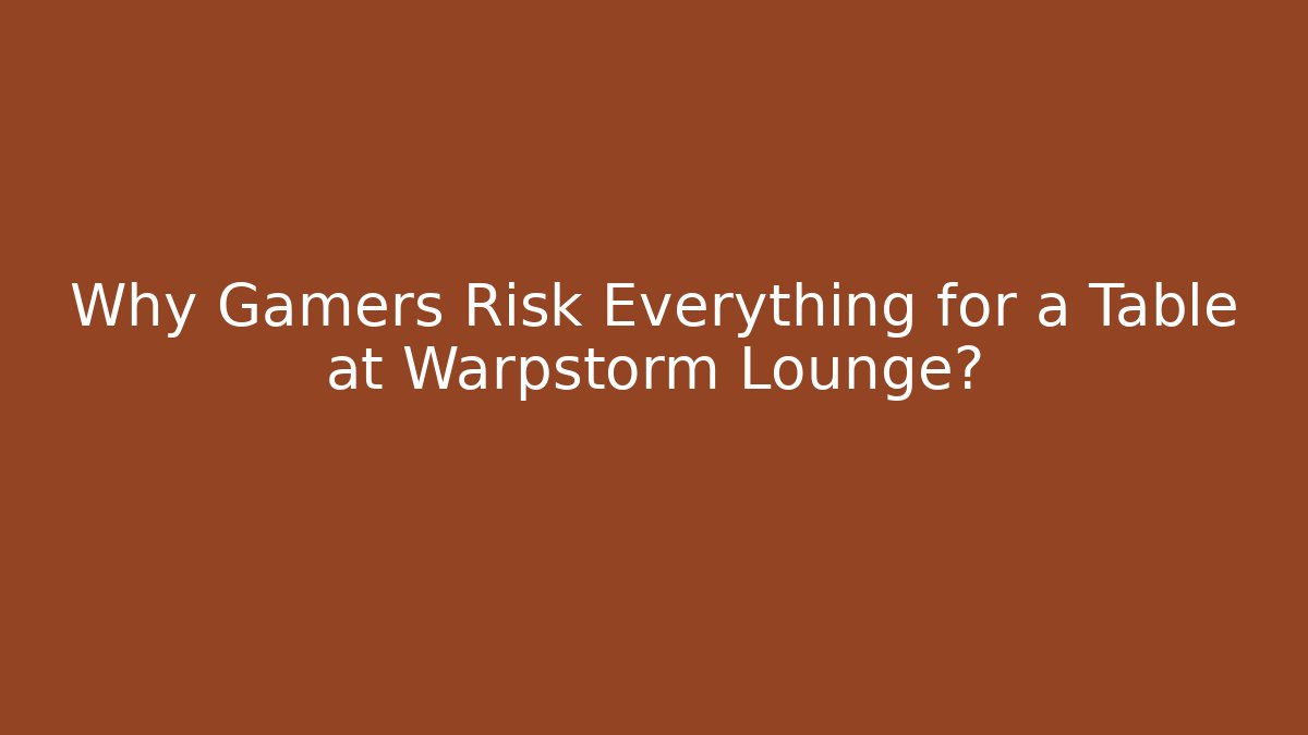 Why Gamers Risk Everything for a Table at Warpstorm Lounge?