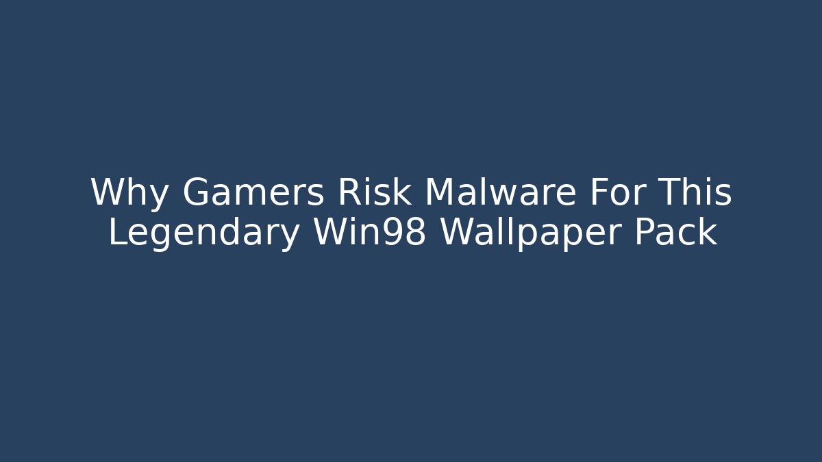 Why Gamers Risk Malware For This Legendary Win98 Wallpaper Pack