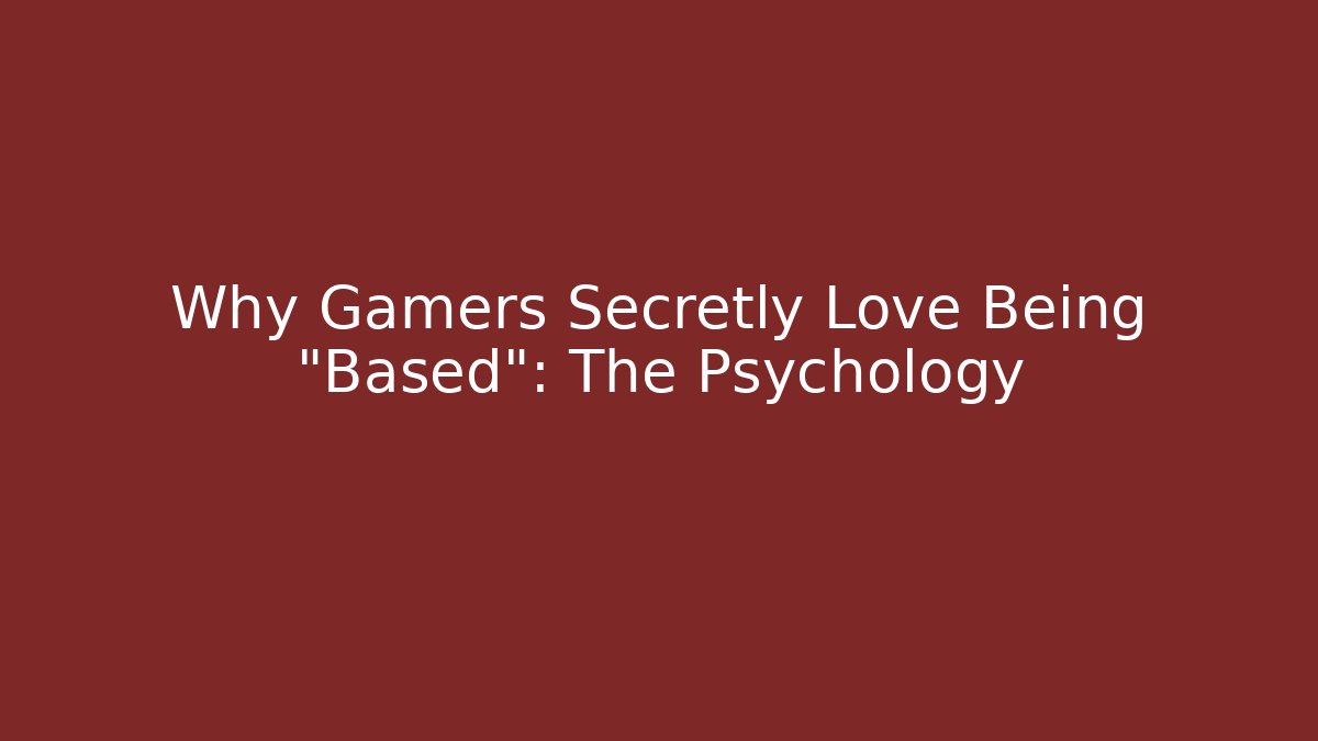 Why Gamers Secretly Love Being “Based”: The Psychology - Celivion