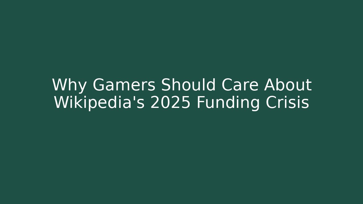 Why Gamers Should Care About Wikipedia’s 2025 Funding Crisis