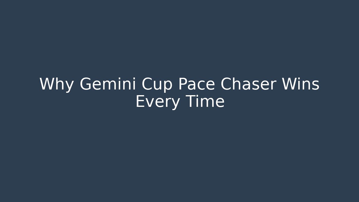Why Gemini Cup Pace Chaser Wins Every Time