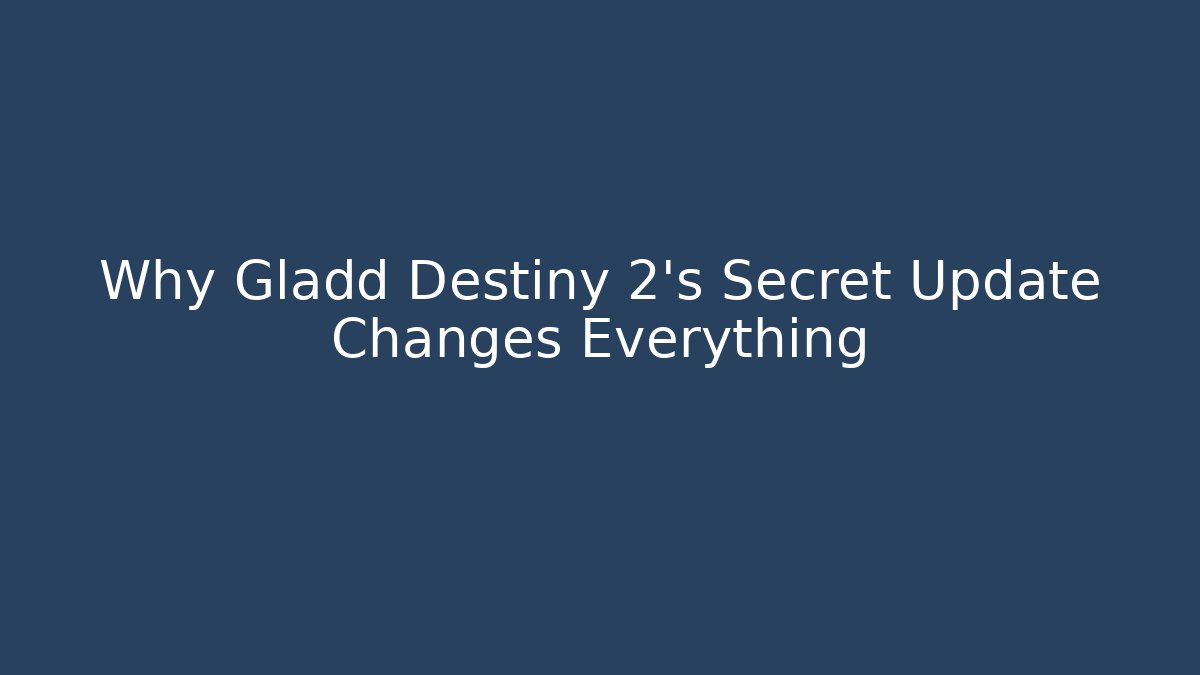Why Gladd Destiny 2's Secret Update Changes Everything
