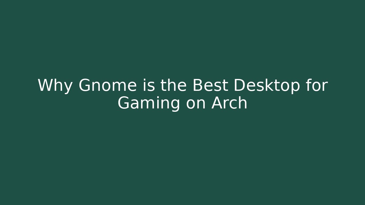 Why Gnome is the Best Desktop for Gaming on Arch