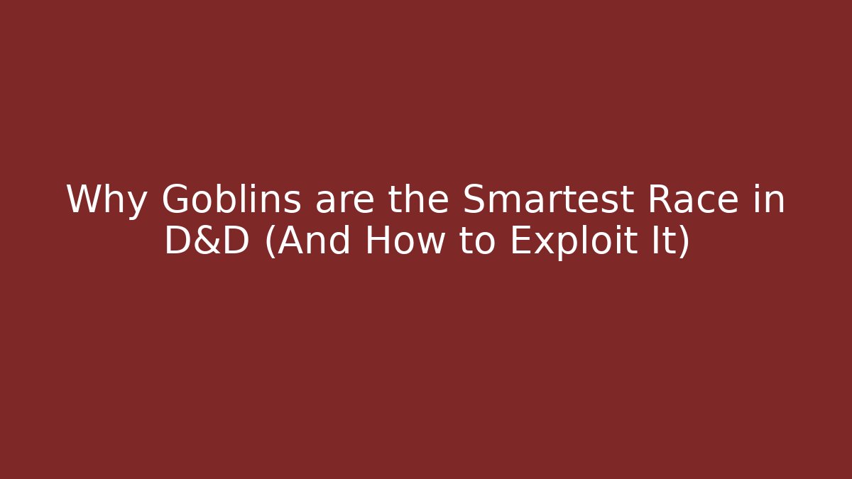 Why Goblins are the Smartest Race in D&D (And How to Exploit It)