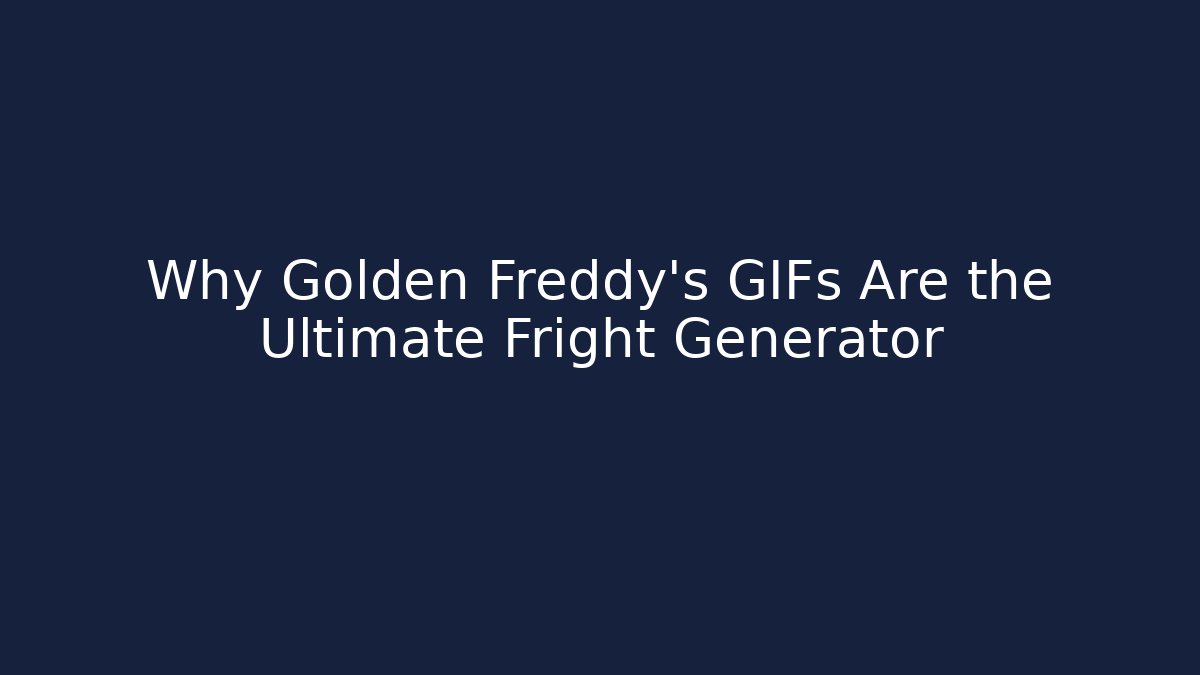 Why Golden Freddy's GIFs Are the Ultimate Fright Generator