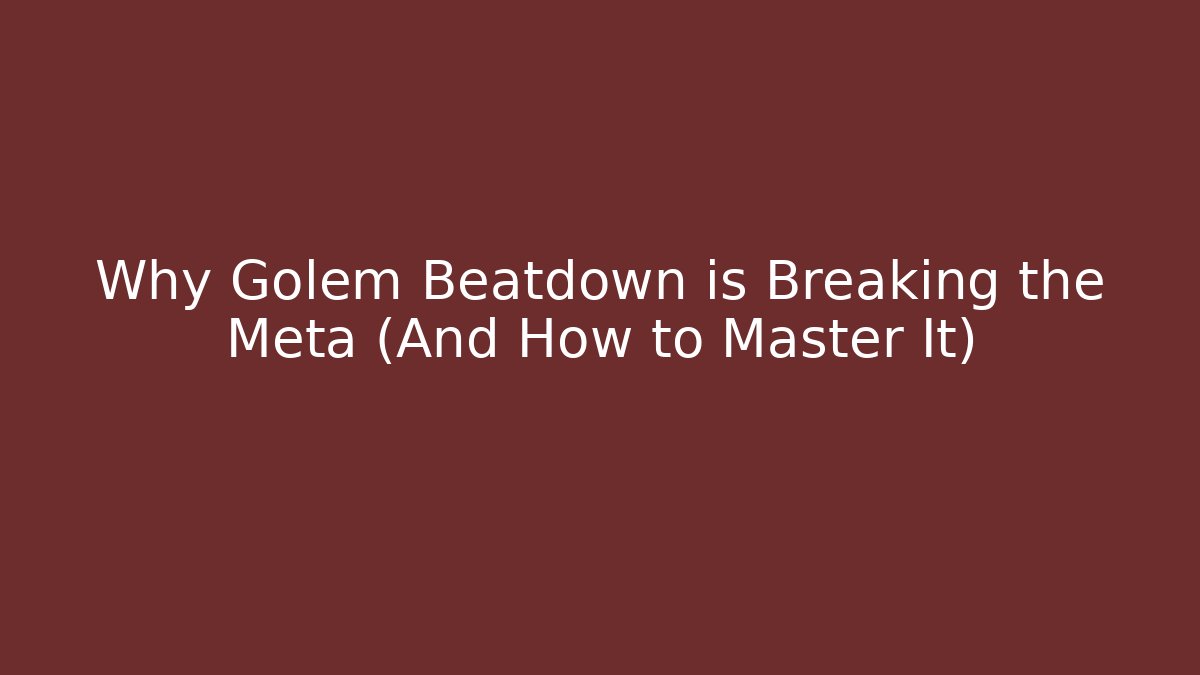Why Golem Beatdown is Breaking the Meta (And How to Master It)