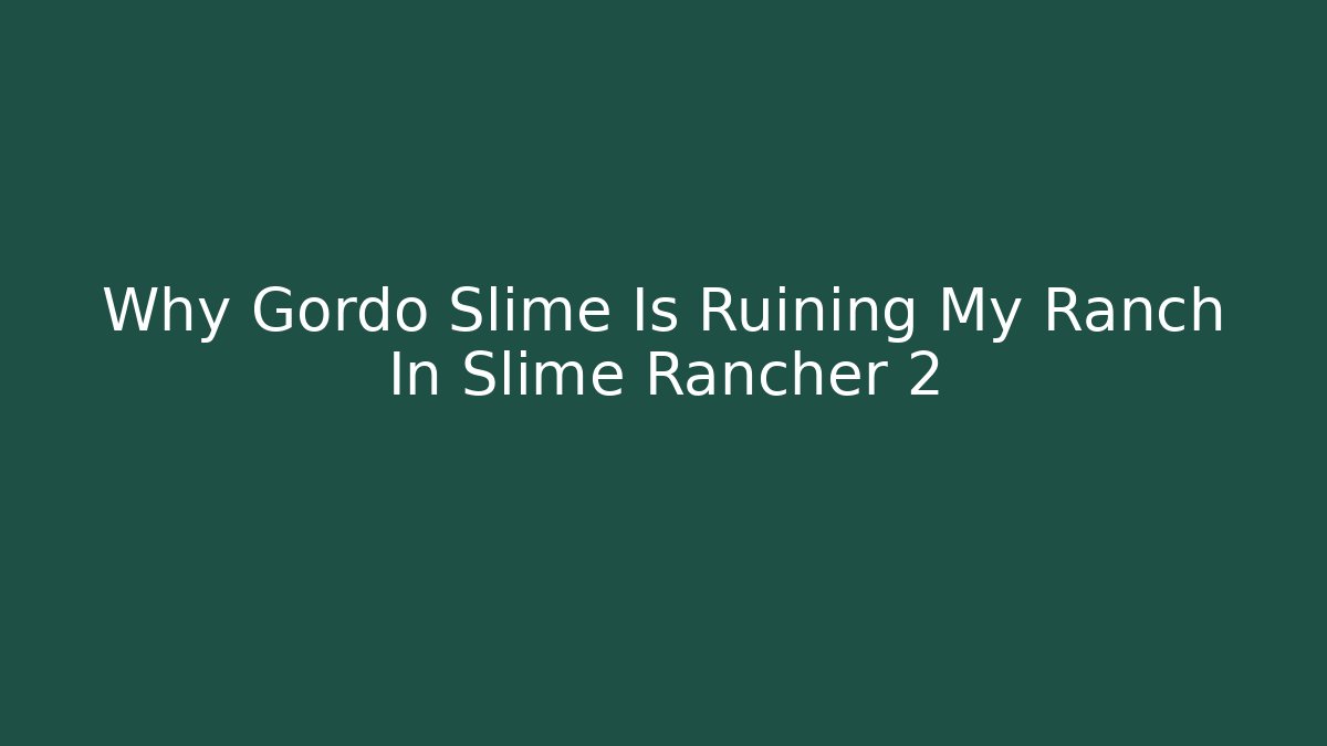 Why Gordo Slime Is Ruining My Ranch In Slime Rancher 2