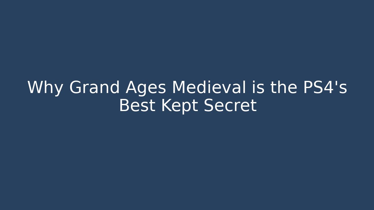Why Grand Ages Medieval is the PS4’s Best Kept Secret