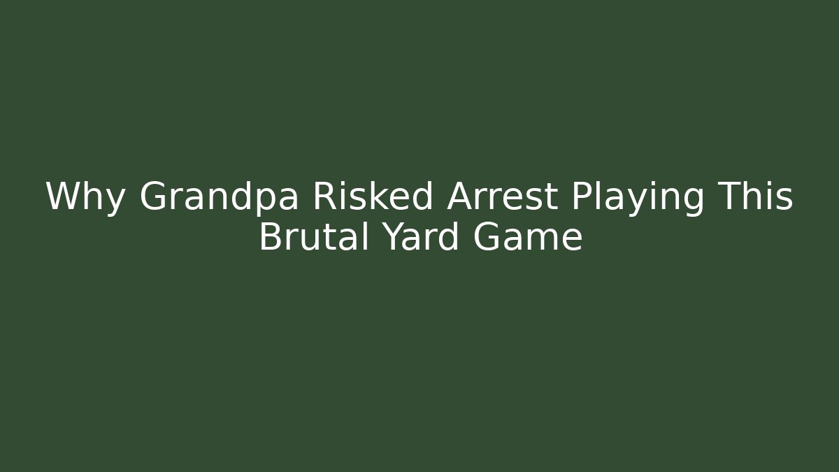 Why Grandpa Risked Arrest Playing This Brutal Yard Game