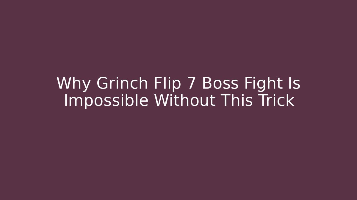 Why Grinch Flip 7 Boss Fight Is Impossible Without This Trick