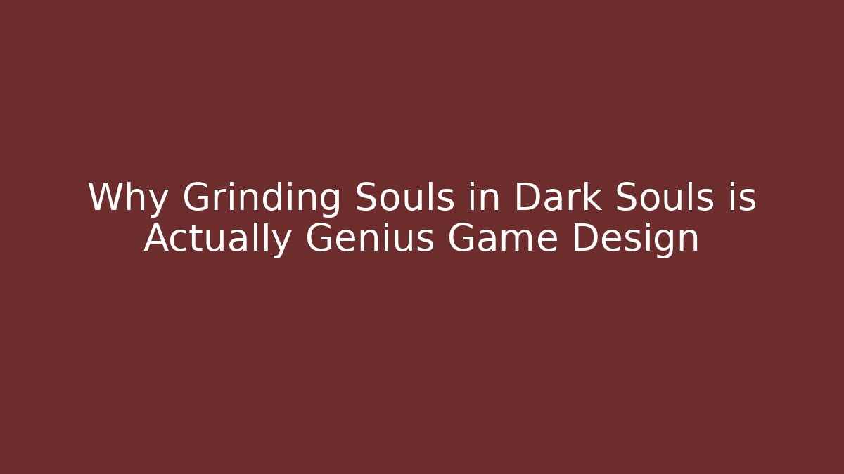 Why Grinding Souls in Dark Souls is Actually Genius Game Design