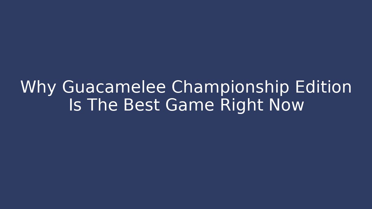 Why Guacamelee Championship Edition Is The Best Game Right Now