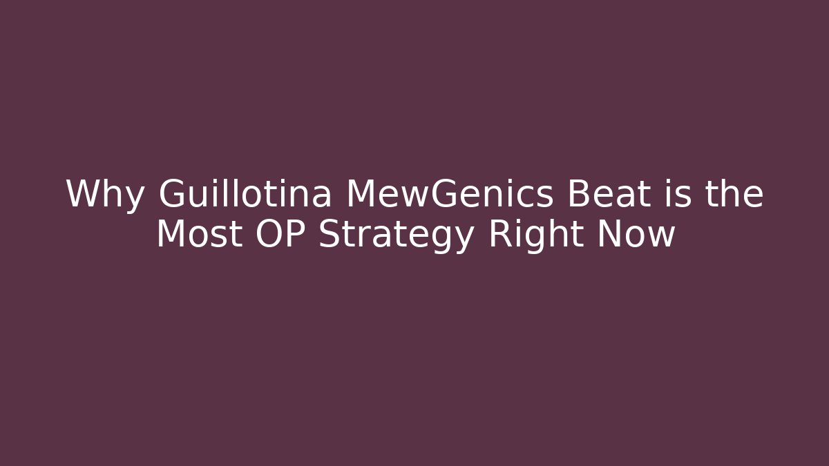 Why Guillotina MewGenics Beat is the Most OP Strategy Right Now
