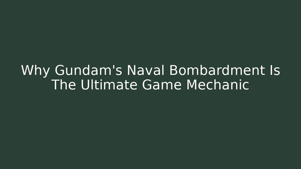Why Gundam's Naval Bombardment Is The Ultimate Game Mechanic