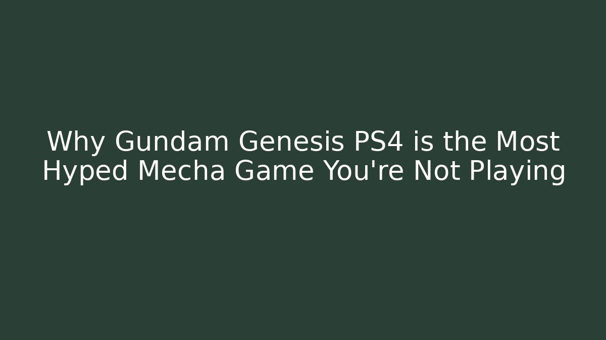 Why Gundam Genesis PS4 is the Most Hyped Mecha Game You're Not Playing