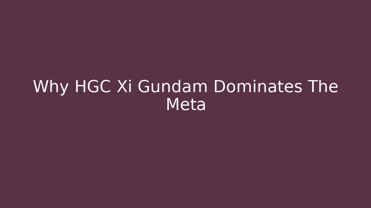 Why HGC Xi Gundam Dominates The Meta