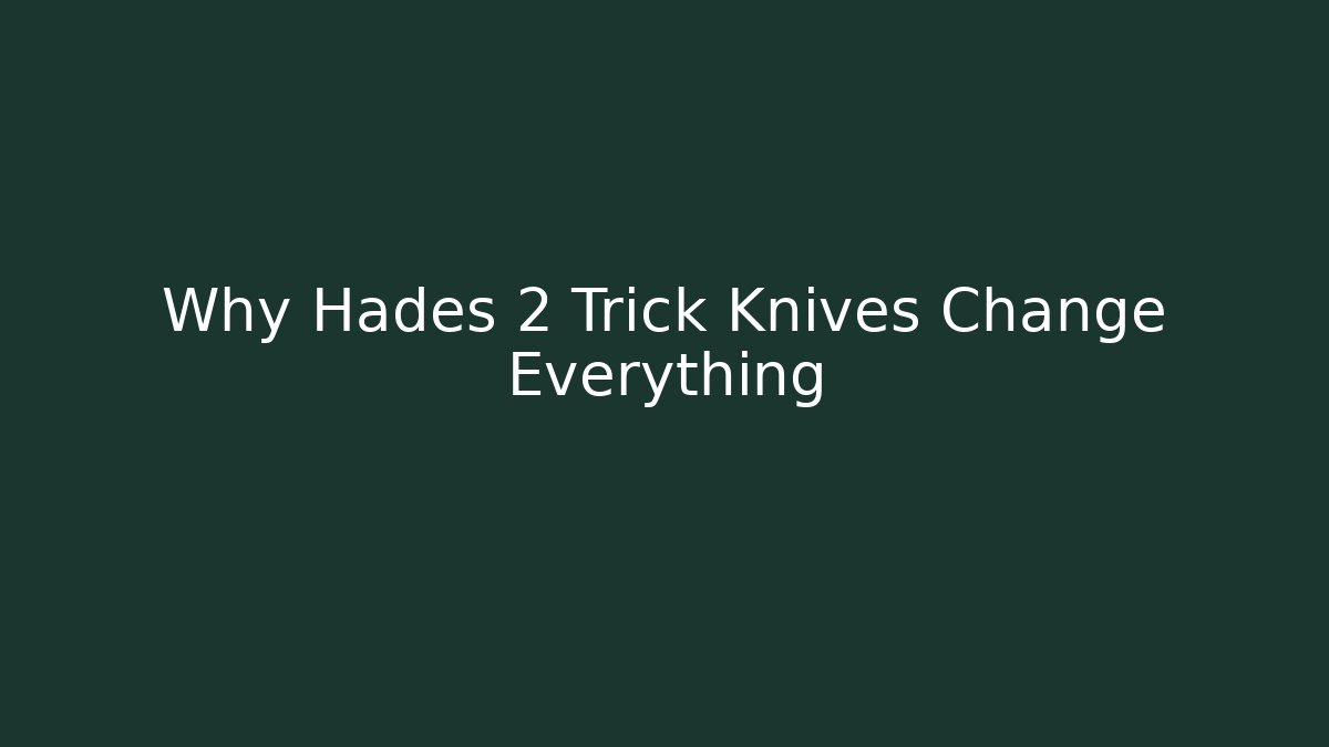 Why Hades 2 Trick Knives Change Everything - Celivion