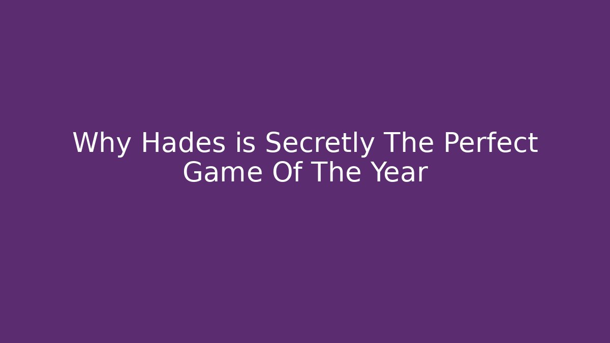 Why Hades is Secretly The Perfect Game Of The Year