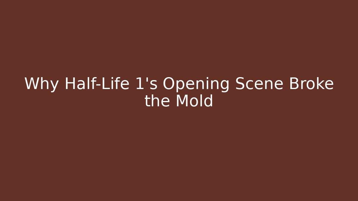 Why Half-Life 1's Opening Scene Broke the Mold