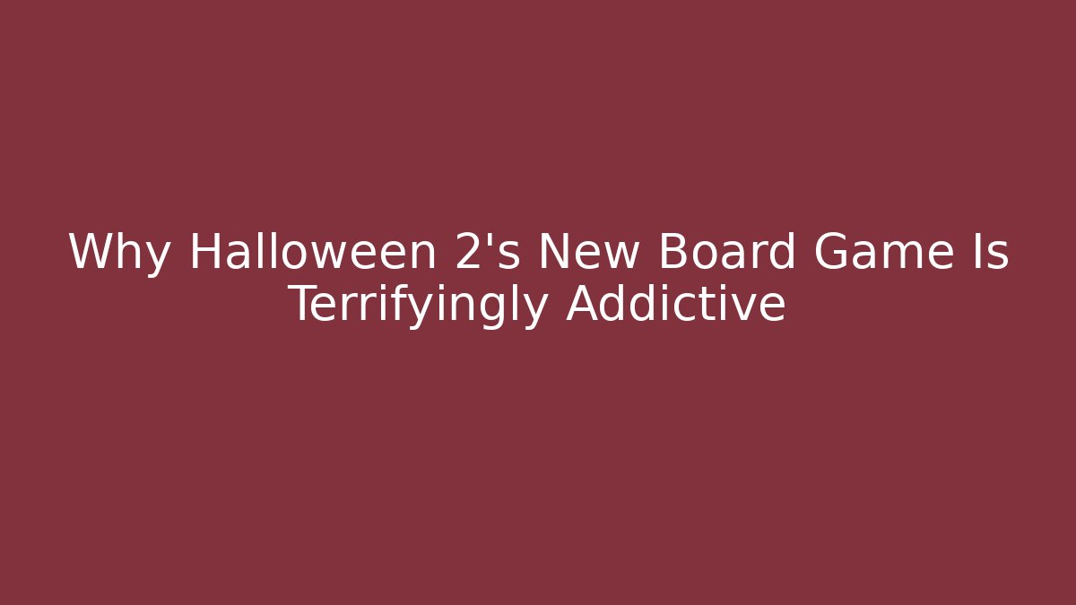 Why Halloween 2’s New Board Game Is Terrifyingly Addictive