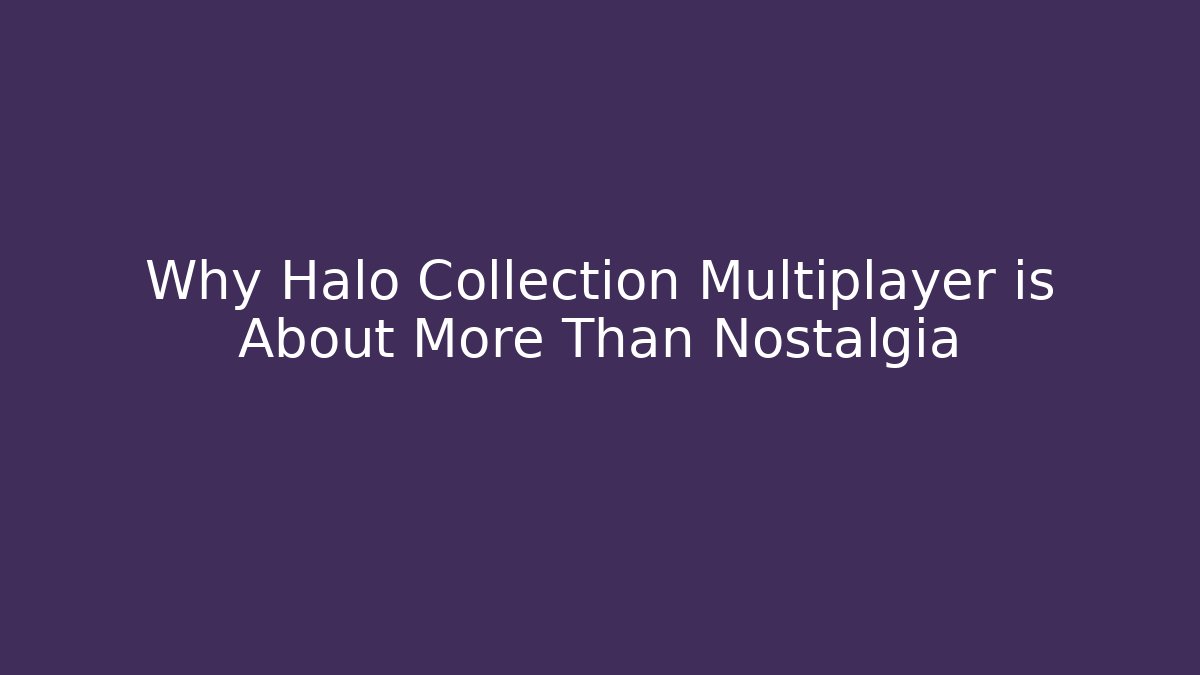 Why Halo Collection Multiplayer is About More Than Nostalgia