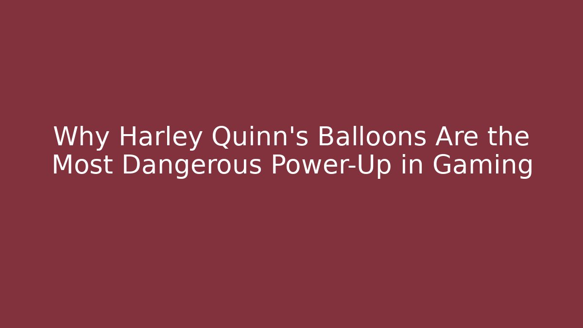 Why Harley Quinn's Balloons Are the Most Dangerous Power-Up in Gaming